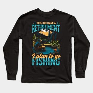 Yes , I Do have a Retirement plan i plan to go Fishing Long Sleeve T-Shirt